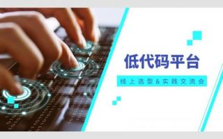 低代码平台线上选型&实践交流会圆满结束 低代码平台线上选型&实践交流会圆满结束